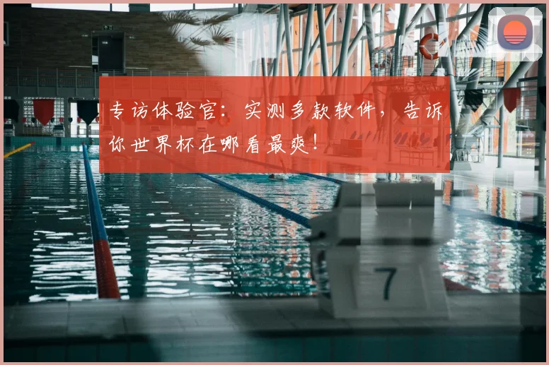 专访体验官:实测多款软件,告诉你世界杯在哪看最爽!