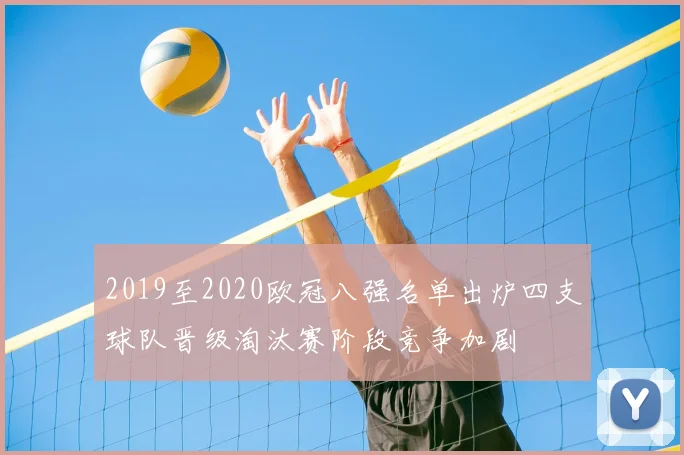 2019至2020欧冠八强名单出炉四支球队晋级淘汰赛阶段竞争加剧