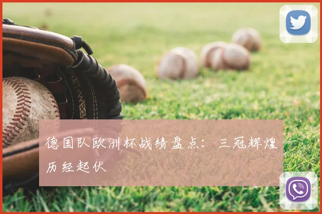 德国队欧洲杯战绩盘点：三冠辉煌历经起伏