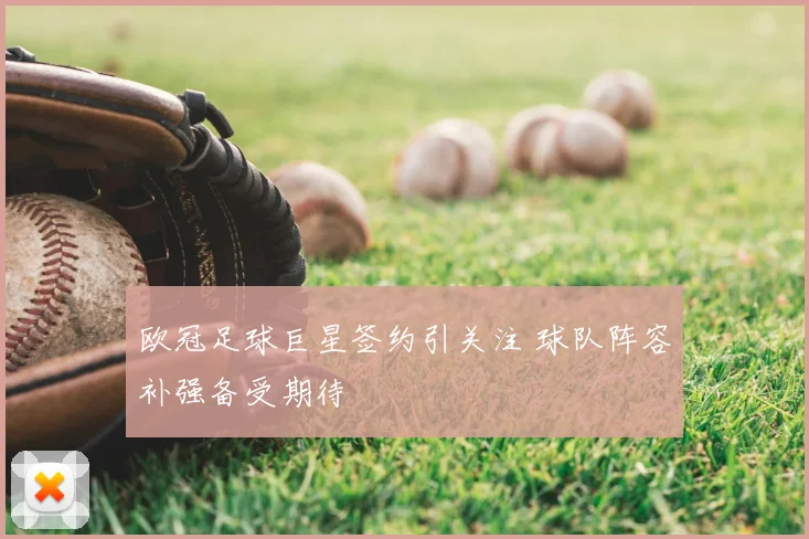 欧冠足球巨星签约引关注 球队阵容补强备受期待