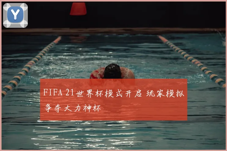 FIFA 21世界杯模式开启 玩家模拟争夺大力神杯