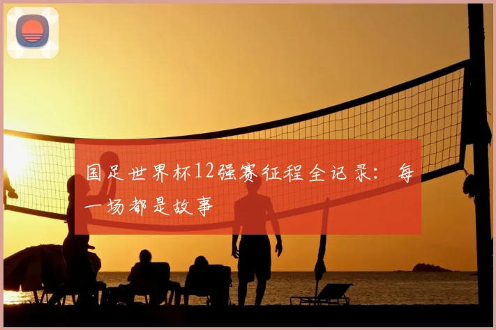 国足世界杯12强赛征程全记录:每一场都是故事