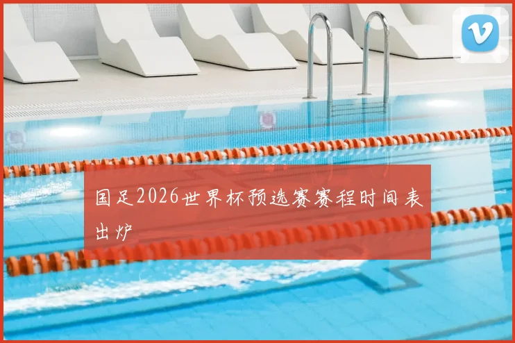 国足2026世界杯预选赛赛程时间表出炉
