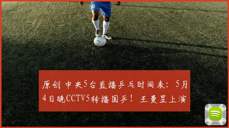 原创 中央5台直播乒乓时间表：5月4日晚CCTV5转播国乒！王曼昱上演首秀